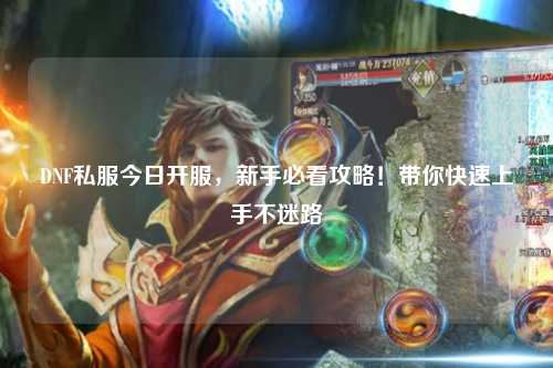 DNF私服今日開服，新手必看攻略！帶你快速上手不迷路