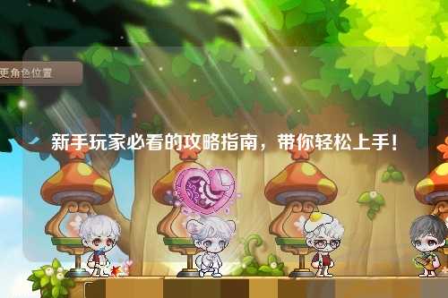 新手玩家必看的攻略指南，帶你輕松上手！