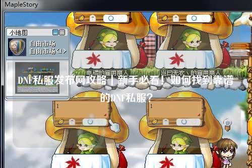 DNF私服發(fā)布網(wǎng)攻略｜新手必看！如何找到靠譜的DNF私服？