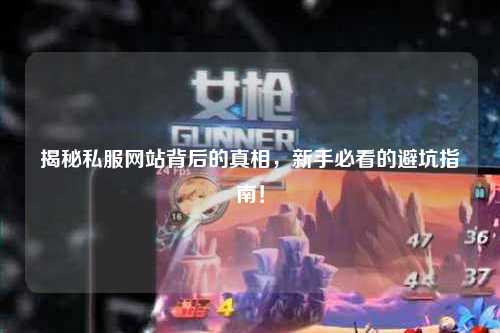揭秘私服網(wǎng)站背后的真相，新手必看的避坑指南！