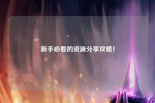 新手必看的資源分享攻略！
