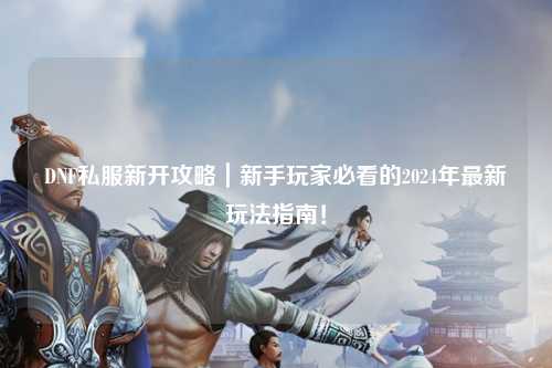 DNF私服新開(kāi)攻略｜新手玩家必看的2024年最新玩法指南！