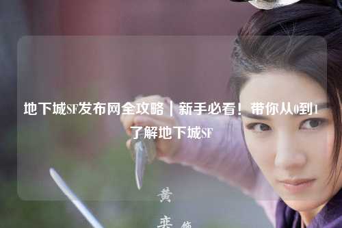 地下城SF發(fā)布網(wǎng)全攻略｜新手必看！帶你從0到1了解地下城SF