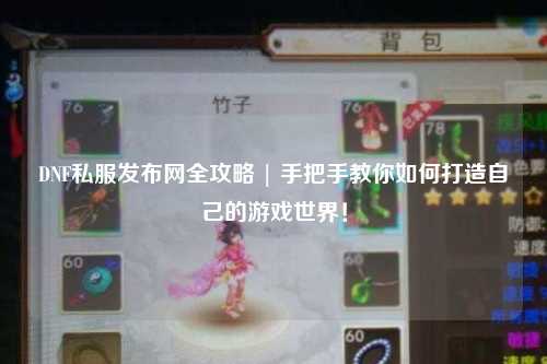 DNF私服發布網全攻略 | 手把手教你如何打造自己的游戲世界！