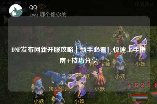 DNF發(fā)布網(wǎng)新開服攻略｜新手必看！快速上手指南+技巧分享