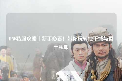 DNF私服攻略｜新手必看！帶你玩轉地下城與勇士私服