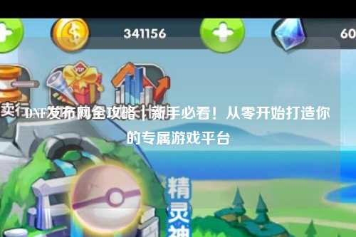 DNF發布網全攻略｜新手必看！從零開始打造你的專屬游戲平臺