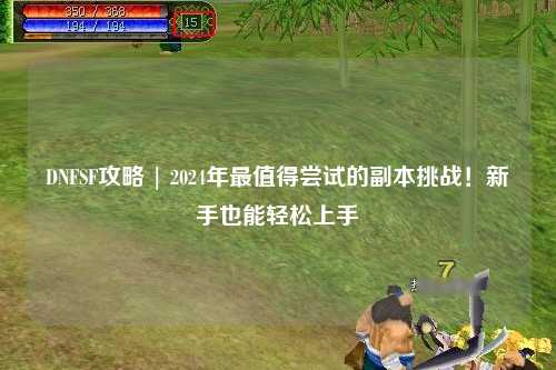 DNFSF攻略 | 2024年最值得嘗試的副本挑戰！新手也能輕松上手