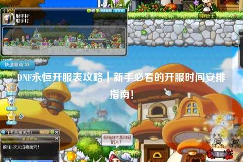 DNF永恒開服表攻略｜新手必看的開服時(shí)間安排指南！