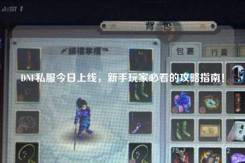 DNF私服今日上線，新手玩家必看的攻略指南！