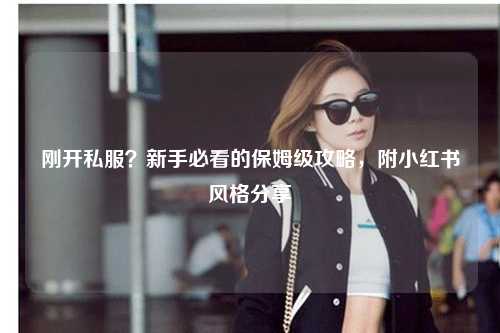 剛開私服？新手必看的保姆級攻略，附小紅書風(fēng)格分享