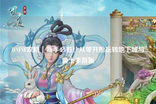 DNFSF攻略｜新手必看！從零開始玩轉地下城與勇士手游版