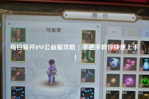 每日新開DNF公益服攻略 | 手把手教你快速上手！