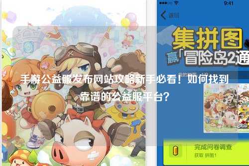 手游公益服發布網站攻略新手必看！如何找到靠譜的公益服平臺？