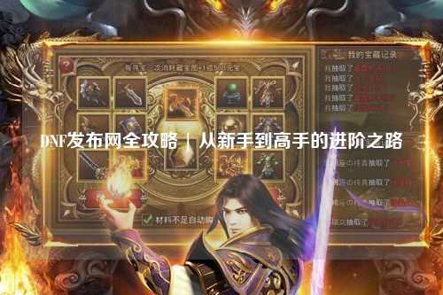 DNF發(fā)布網(wǎng)全攻略 | 從新手到高手的進(jìn)階之路