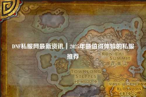 DNF私服網最新資訊｜2025年最值得體驗的私服推薦