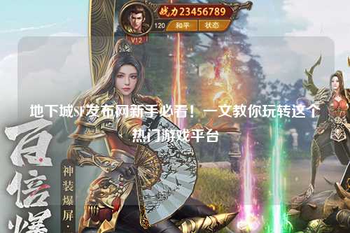 地下城SF發布網新手必看！一文教你玩轉這個熱門游戲平臺